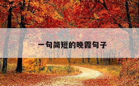 一句简短的晚霞句子