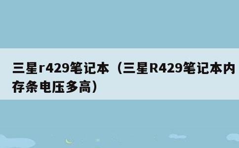 三星r429笔记本，三星R429笔记本内存条电压多高