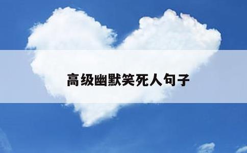 高级幽默笑死人句子