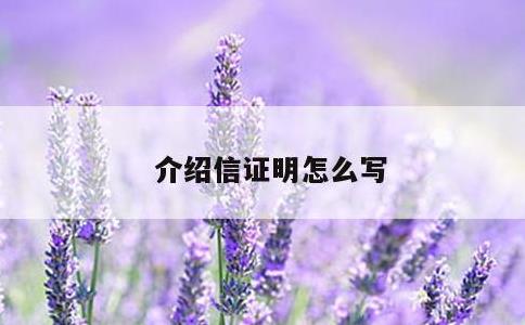 介绍信证明怎么写