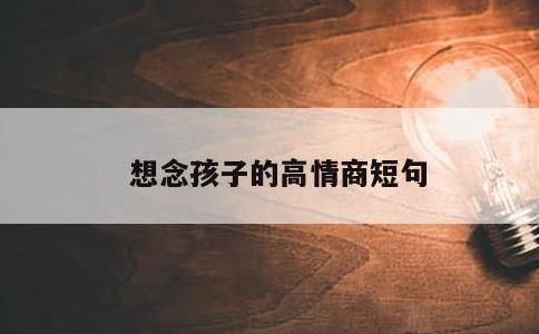 想念孩子的高情商短句