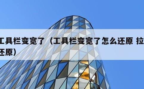 工具栏变宽了，工具栏变宽了怎么还原 拉不还原