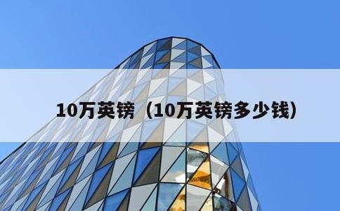 10万英镑，10万英镑多少钱