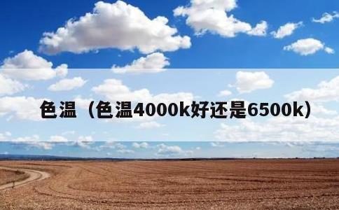 色温，色温4000k好还是6500k