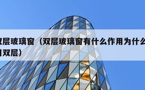 双层玻璃窗，双层玻璃窗有什么作用为什么要用双层