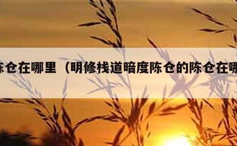 陈仓在哪里，明修栈道暗度陈仓的陈仓在哪里