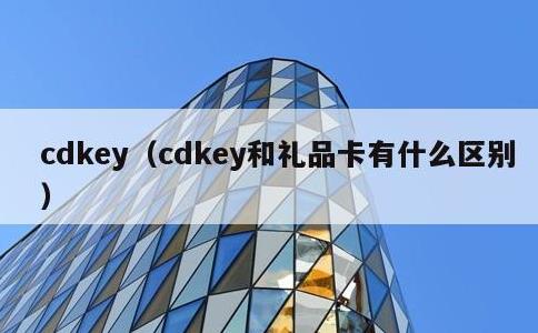 cdkey，cdkey和礼品卡有什么区别