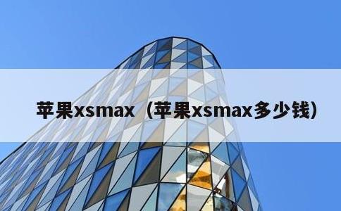 苹果xsmax，苹果xsmax多少钱