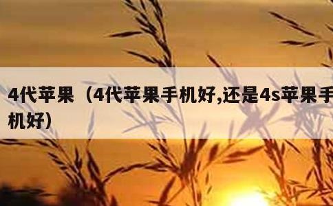 4代苹果，4代苹果手机好,还是4s苹果手机好