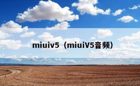 miuiv5，miuiV5音频