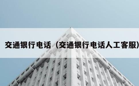 交通银行电话，交通银行电话人工客服