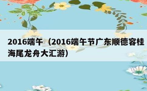 2016端午，2016端午节广东顺德容桂海尾龙舟大汇游