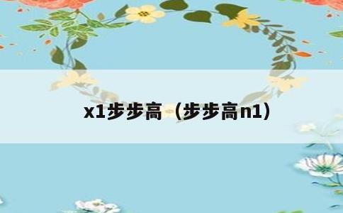 x1步步高，步步高n1