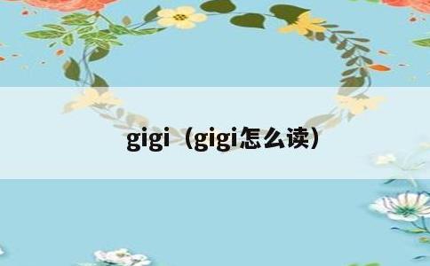 gigi，gigi怎么读