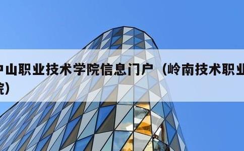 中山职业技术学院信息门户，岭南技术职业学院