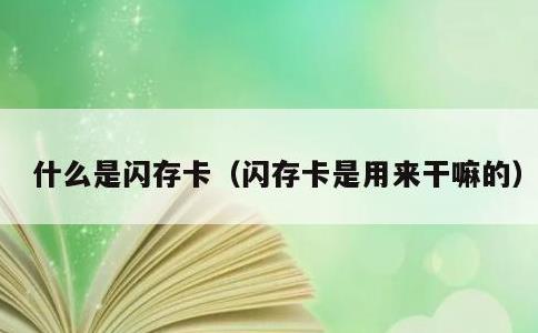 什么是闪存卡，闪存卡是用来干嘛的