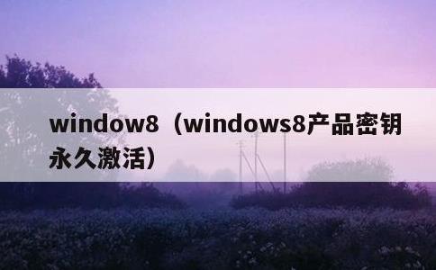 window8，windows8产品密钥永久激活