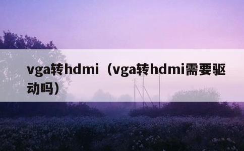 vga转hdmi，vga转hdmi需要驱动吗