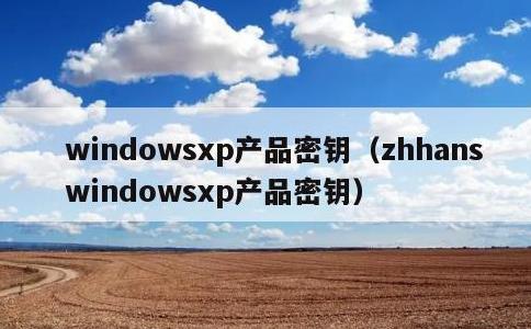 windowsxp产品密钥，zhhanswindowsxp产品密钥