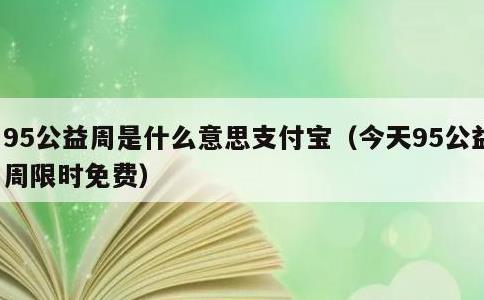 95公益周是什么意思支付宝，今天95公益周限时免费