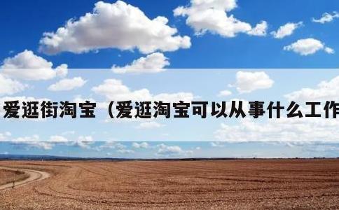 爱逛街淘宝，爱逛淘宝可以从事什么工作