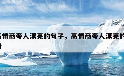 高情商夸人漂亮的句子，高情商夸人漂亮的成语