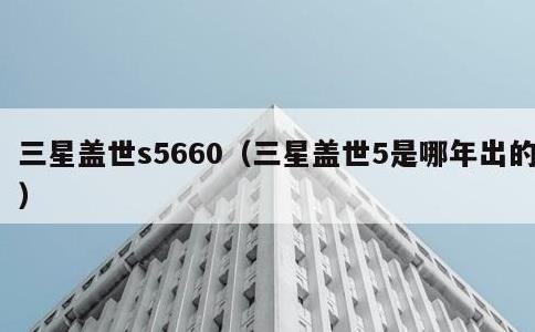 三星盖世s5660，三星盖世5是哪年出的