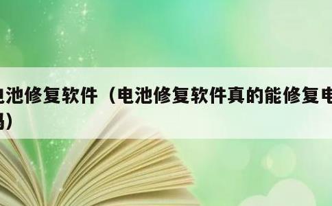 电池修复软件，电池修复软件真的能修复电池吗