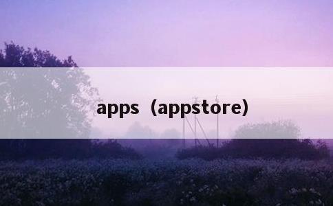 apps，appstore