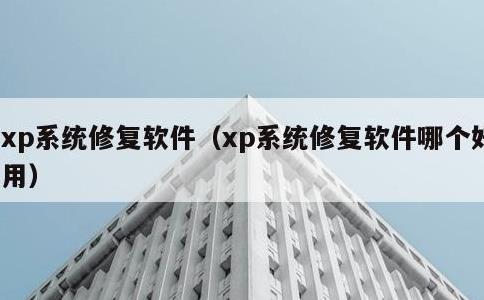 xp系统修复软件，xp系统修复软件哪个好用