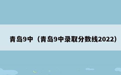 青岛9中，青岛9中录取分数线2022