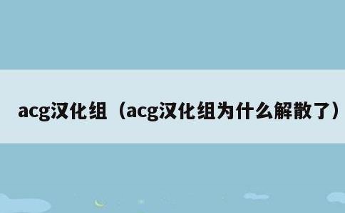 acg汉化组，acg汉化组为什么解散了