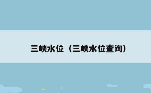 三峡水位，三峡水位查询