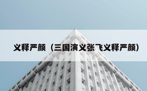 义释严颜，三国演义张飞义释严颜