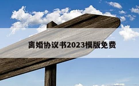 离婚协议书2023模版免费