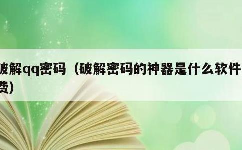 破解qq密码，破解密码的神器是什么软件免费