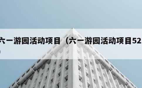 六一游园活动项目，六一游园活动项目52个