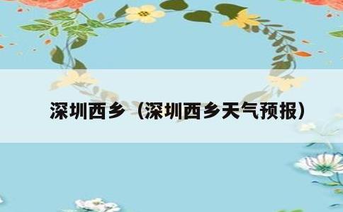 深圳西乡，深圳西乡天气预报