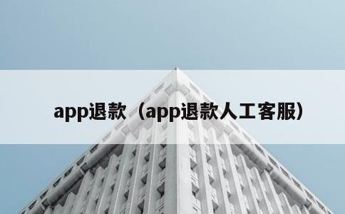 app退款，app退款人工客服