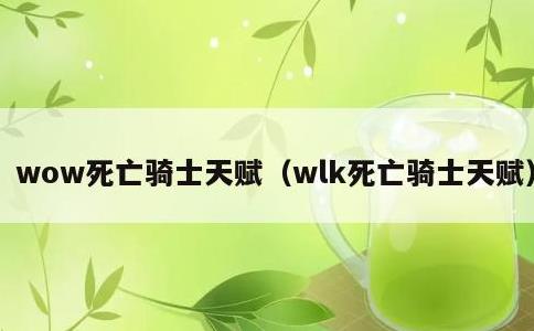 wow死亡骑士天赋，wlk死亡骑士天赋