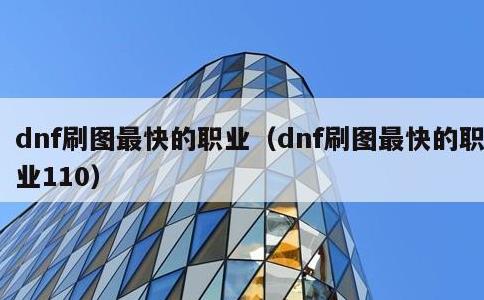 dnf刷图最快的职业，dnf刷图最快的职业110