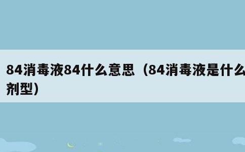 84消毒液84什么意思，84消毒液是什么剂型