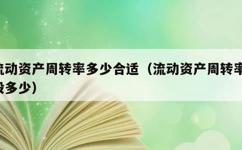 流动资产周转率多少合适，流动资产周转率一般多少