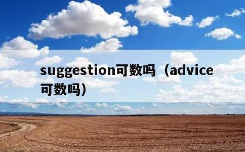 suggestion可数吗，advice可数吗