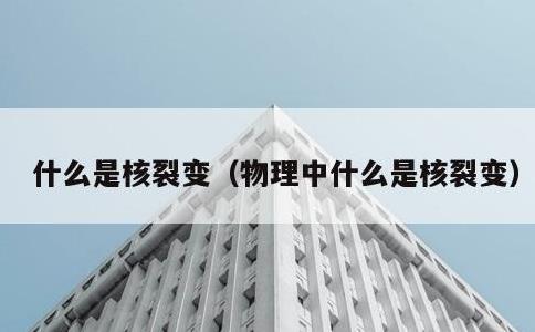 什么是核裂变，物理中什么是核裂变