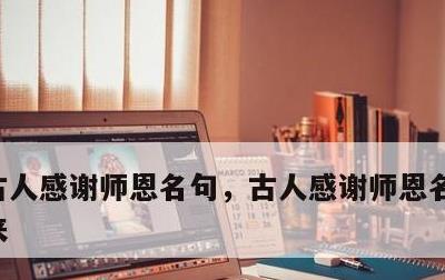 古人感谢师恩名句，古人感谢师恩名句学成归来