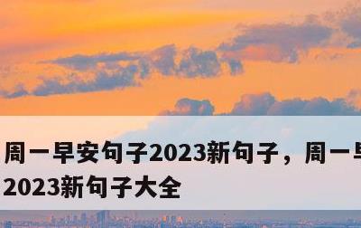 周一早安句子2023新句子，周一早安句子2023新句子大全