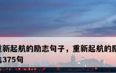 重新起航的励志句子，重新起航的励志句子精选375句