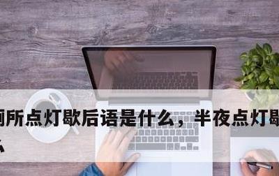 厕所点灯歇后语是什么，半夜点灯歇后语是什么