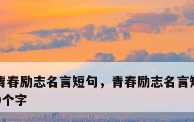 青春励志名言短句，青春励志名言短句霸气10个字